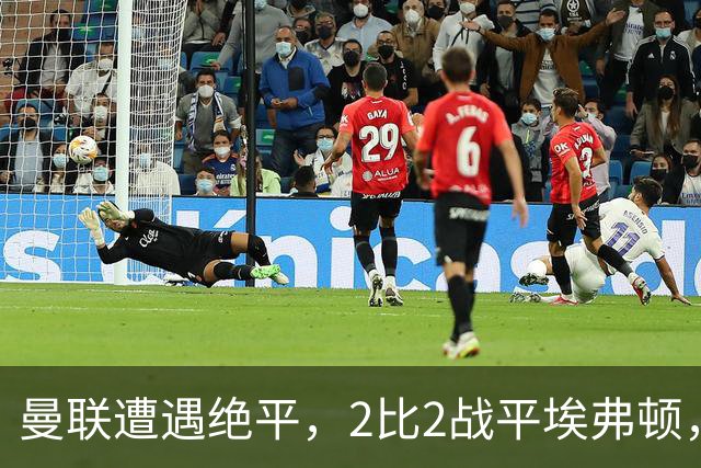 曼联遭遇绝平，2比2战平埃弗顿，三轮仅得1胜排名第11